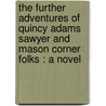 The Further Adventures Of Quincy Adams Sawyer And Mason Corner Folks : A Novel door Onbekend