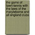 The Game Of Lawn-Tennis With The Laws Of The Maryleborne And All England Clubs