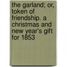 The Garland; Or, Token Of Friendship. A Christmas And New Year's Gift For 1853 by Emily Percival