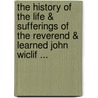 The History Of The Life & Sufferings Of The Reverend & Learned John Wiclif ... door John Lewis