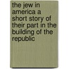 The Jew In America A Short Story Of Their Part In The Building Of The Republic door Madison C. Peters