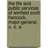 The Life And Public Services Of Winfield Scott Hancock, Major-General, U. S. A door Onbekend