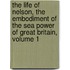 The Life Of Nelson, The Embodiment Of The Sea Power Of Great Britain, Volume 1