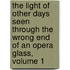 The Light Of Other Days Seen Through The Wrong End Of An Opera Glass, Volume 1