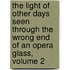 The Light Of Other Days Seen Through The Wrong End Of An Opera Glass, Volume 2