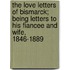 The Love Letters Of Bismarck; Being Letters To His Fiancee And Wife, 1846-1889