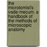 The Microtomist's Vade-Mecum. A Handbook Of The Methods Of Microscopic Anatomy door Onbekend