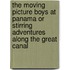 The Moving Picture Boys At Panama Or Stirring Adventures Along The Great Canal
