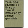 The Musical Educator : A Library Of Musical Instruction By Eminent Specialists door Onbekend