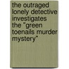 The Outraged Lonely Detective Investigates the "Green Toenails Murder Mystery" by Charles E. Schwarz