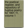 The Poetical Register, And Repository Of Fugitive Poetry For 1801-11, Volume 1 door . Anonymous