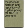 The Poetical Register, And Repository Of Fugitive Poetry For 1801-11, Volume 8 door Onbekend