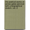 The Poetical Works Of James Gates Percival. With A Biographical Sketch. Vol. 2 by James Gates Percival