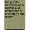 The Private Devotions of Dr. William Laud, Archbishop of Canterbury and Martyr door William Laud