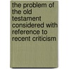 The Problem Of The Old Testament Considered With Reference To Recent Criticism by James Orr