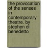 The Provocation of the Senses in Contemporary Theatre. by Stephen Di Benedetto door Stephen Di Benedetto