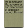 The Remarkable Life, Adventures And Discoveries Of Sebastian Cabot, Of Bristol door James Fawckner Nicholls