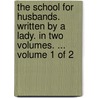 The School For Husbands. Written By A Lady. In Two Volumes. ...  Volume 1 Of 2 door Onbekend