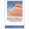 The Slaves' Champion, Or, A Sketch Of The Life, Deeds, And Historical Days ... by Henry M. Wheeler