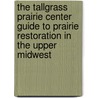 The Tallgrass Prairie Center Guide To Prairie Restoration In The Upper Midwest door Kirk Henderson