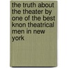 The Truth About The Theater By One Of The Best Knon Theatrical Men In New York door Stewart