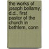 The Works Of Joseph Bellamy, D.D., First Pastor Of The Church In Bethlem, Conn