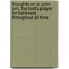 Thoughts On St. John Xvii, The Lord's Prayer For Believers Throughout All Time by Marcus Rainsford