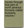 Travels Through That Part Of North America Formerly Called Louisiana, Volume I door Per Lofling