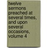 Twelve Sermons Preached At Several Times, And Upon Several Occasions, Volume 4 door Robert Southey