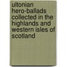 Ultonian Hero-Ballads Collected In The Highlands And Western Isles Of Scotland door Hector Maclean