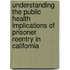 Understanding the Public Health Implications of Prisoner Reentry in California