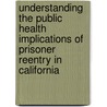 Understanding the Public Health Implications of Prisoner Reentry in California by Nancy Nicosia