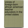Voices Of Foreign-Born African American Teacher Educators In The United States door Festus E. Obiakor