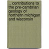 .. Contributions To The Pre-Cambrian Geology Of Northern Michigan And Wisconsin door Rolland Craten Allen
