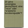 20 Jahre Vereinigtes Deutschland: Eine "neue" oder "erweiterte Bundesrepublik"? door Heike Tuchscheerer