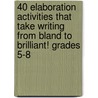 40 Elaboration Activities That Take Writing from Bland to Brilliant! Grades 5-8 by Martin Lee