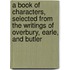 A Book Of Characters, Selected From The Writings Of Overbury, Earle, And Butler