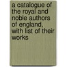 A Catalogue Of The Royal And Noble Authors Of England, With List Of Their Works door Horace Walpole