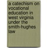 A Catechism On Vocational Education In West Virginia Under The Smith-Hughes Law by West Virginia State Board of Education