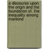 A Discourse Upon The Origin And The Foundation Of. The Inequality Among Mankind