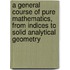 A General Course Of Pure Mathematics, From Indices To Solid Analytical Geometry