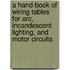 A Hand-Book Of Wiring Tables For Arc, Incandescent Lighting, And Motor Circuits