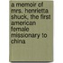 A Memoir Of Mrs. Henrietta Shuck, The First American Female Missionary To China