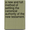 A New And Full Method Of Settling The Canonical Authority Of The New Testament. door Jeremiah Jones