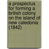 A Prospectus For Forming A British Colony On The Island Of New Caledonia (1842) by Benjamin Sullivan