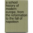 A School History Of Modern Europe, From The Reformation To The Fall Of Napoleon