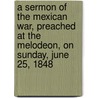 A Sermon Of The Mexican War, Preached At The Melodeon, On Sunday, June 25, 1848 door Theodore Parker