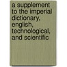 A Supplement To The Imperial Dictionary, English, Technological, And Scientific by John Ogilvie