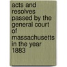 Acts And Resolves Passed By The General Court Of Massachusetts In The Year 1883 by . Anonymous