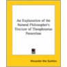 An Explanation Of The Natural Philosopher's Tincture Of Theophrastus Paracelsus by Alexander Von Suchten